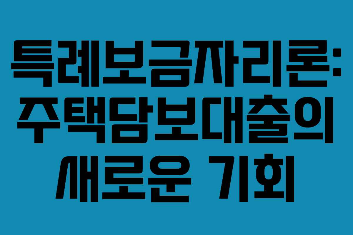 특례보금자리론: 주택담보대출의 새로운 기회