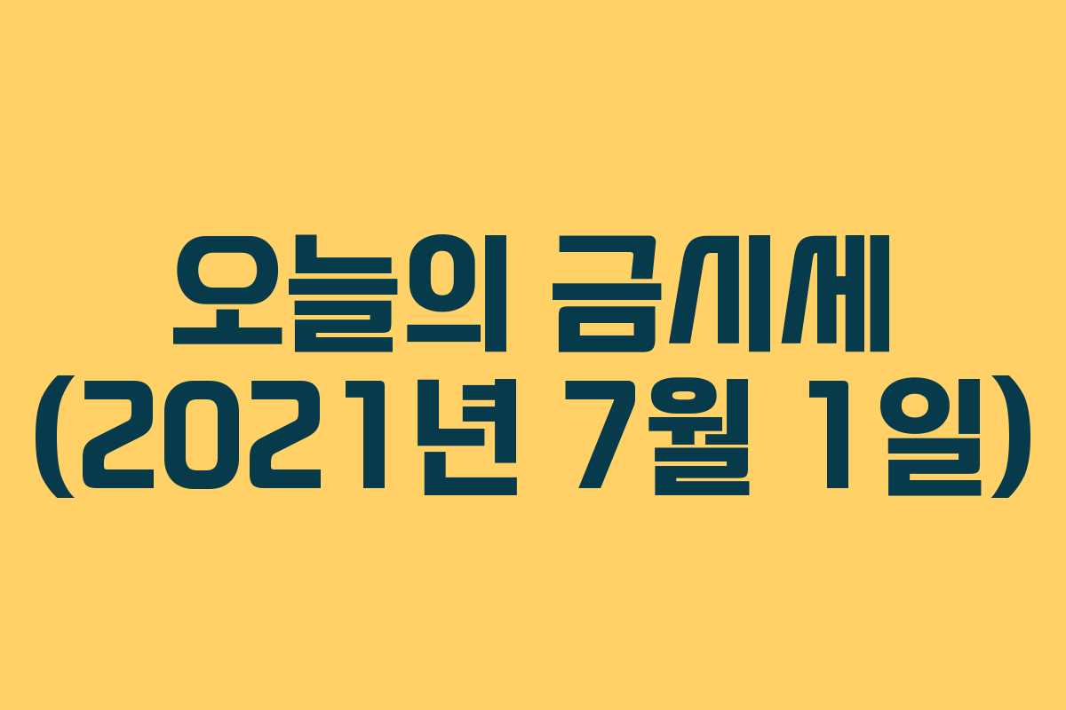 오늘의 금시세 (2021년 7월 1일)