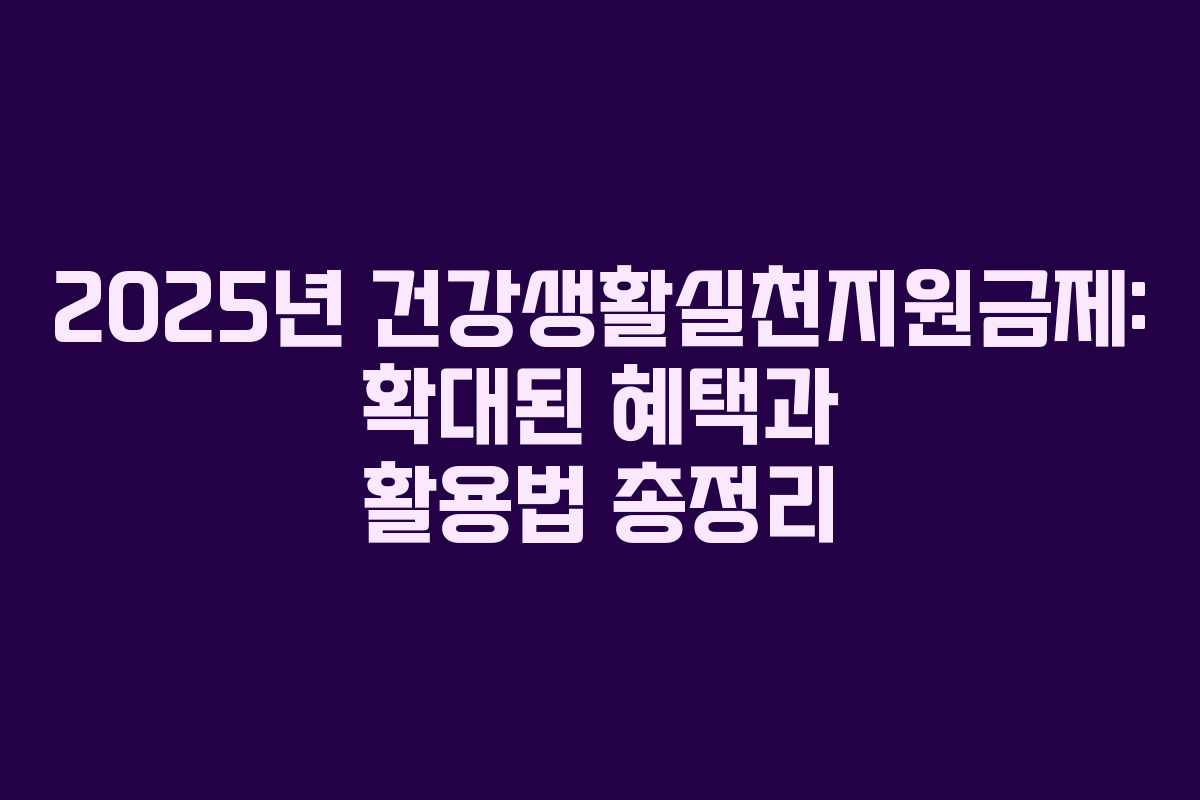 2025년 건강생활실천지원금제: 확대된 혜택과 활용법 총정리
