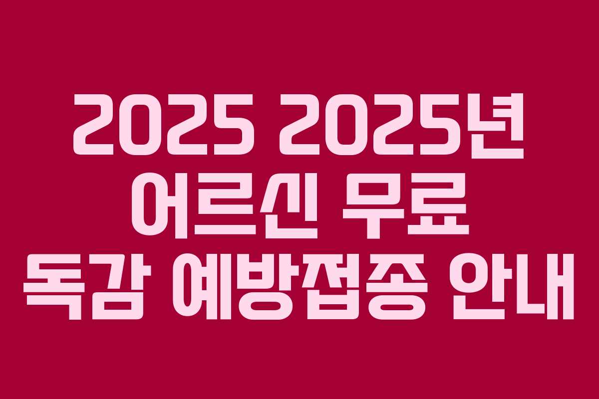 2025 2025년 어르신 무료 독감 예방접종 안내