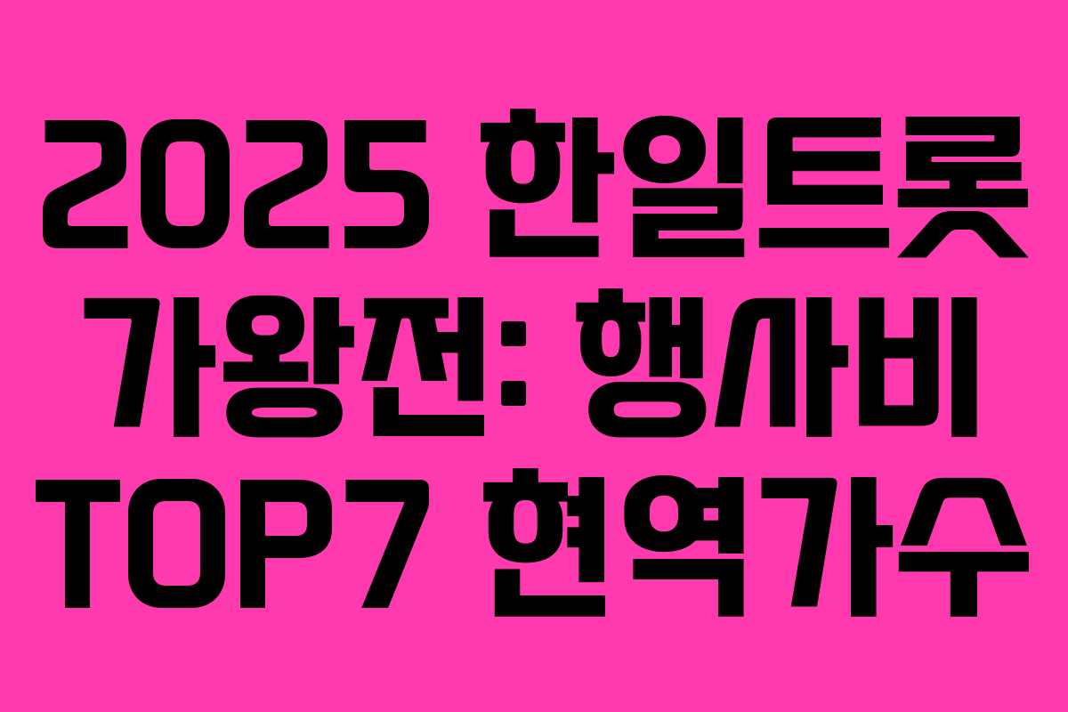 2025 한일트롯 가왕전: 행사비 TOP7 현역가수