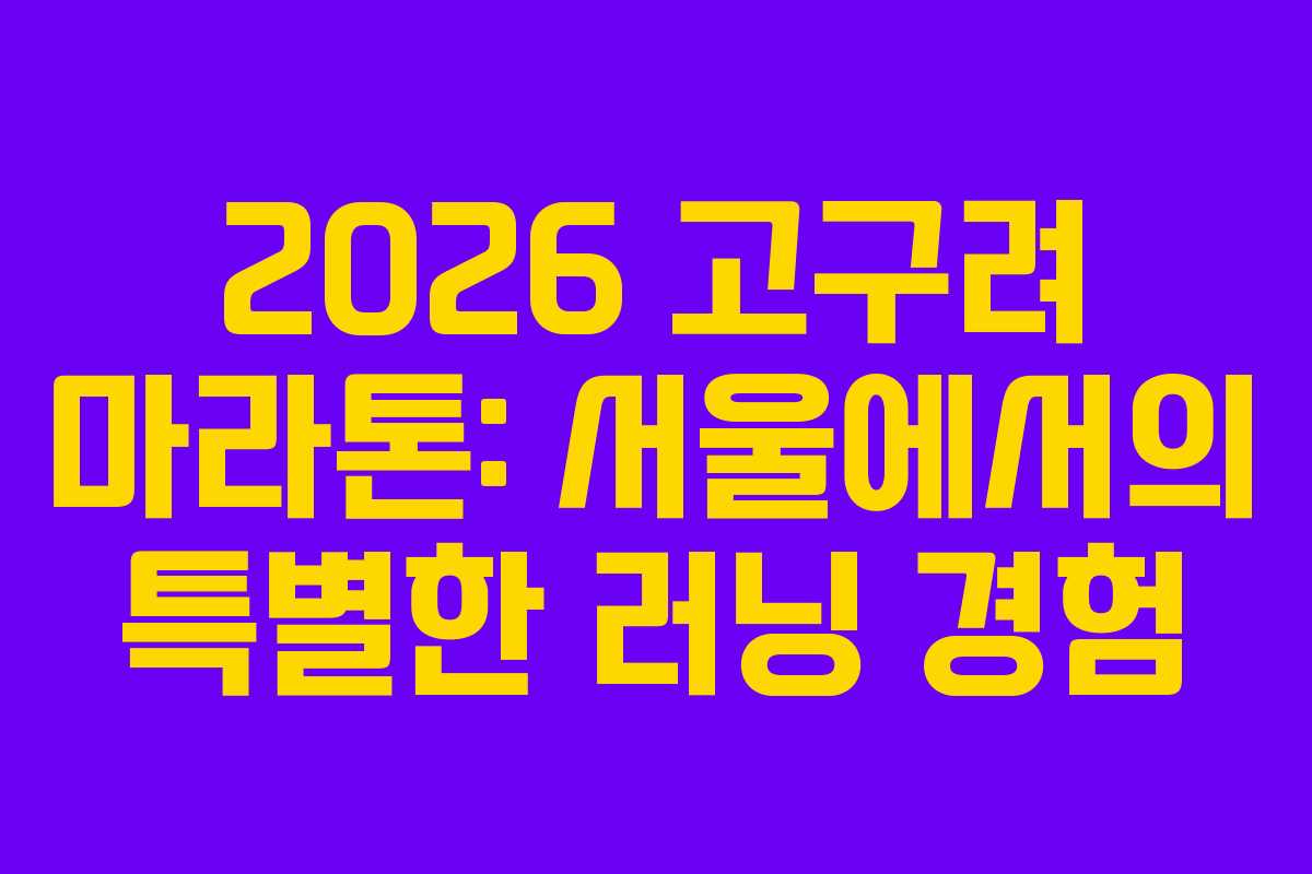 2026 고구려 마라톤: 서울에서의 특별한 러닝 경험