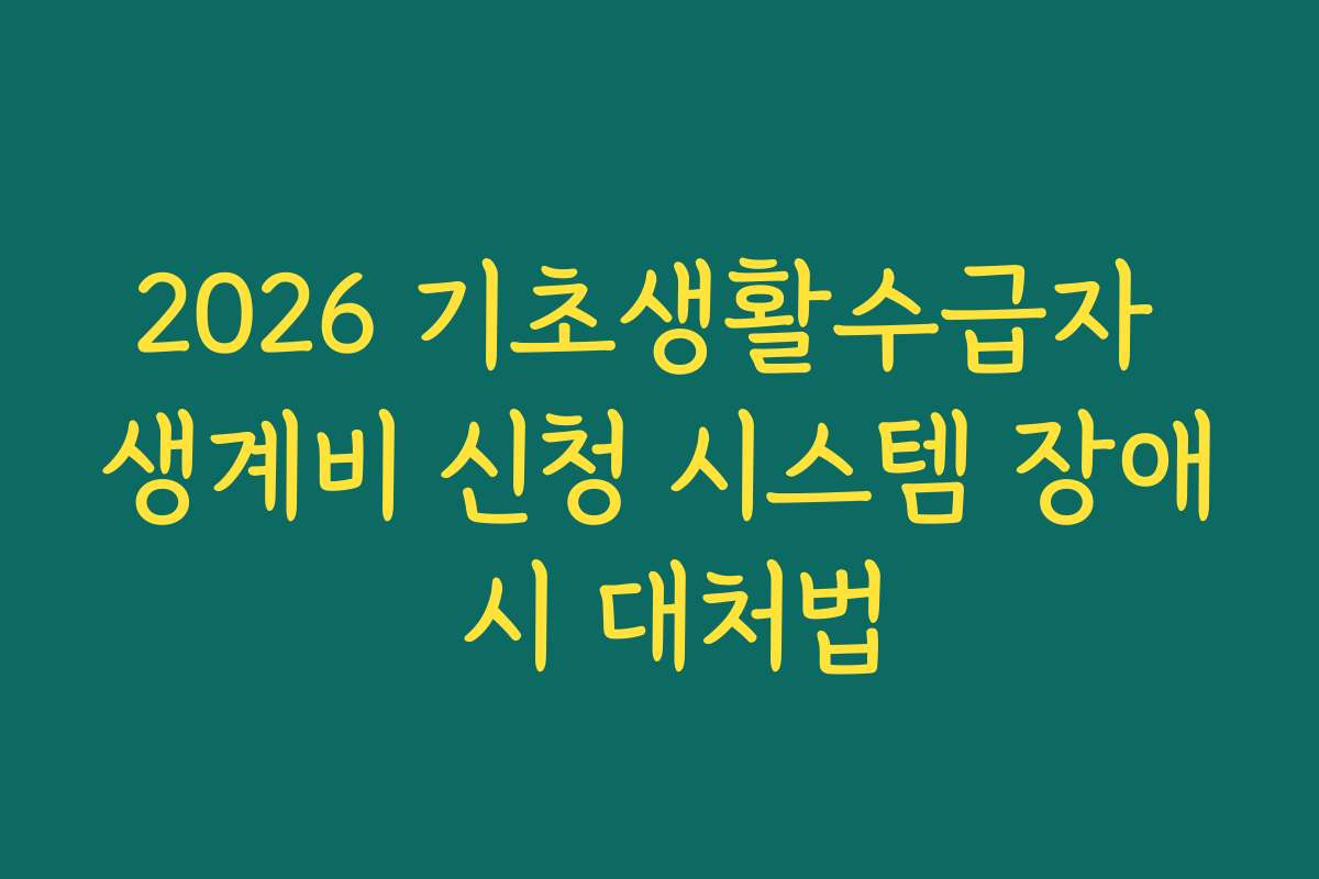 2026 기초생활수급자 생계비 신청 시스템 장애 시 대처법
