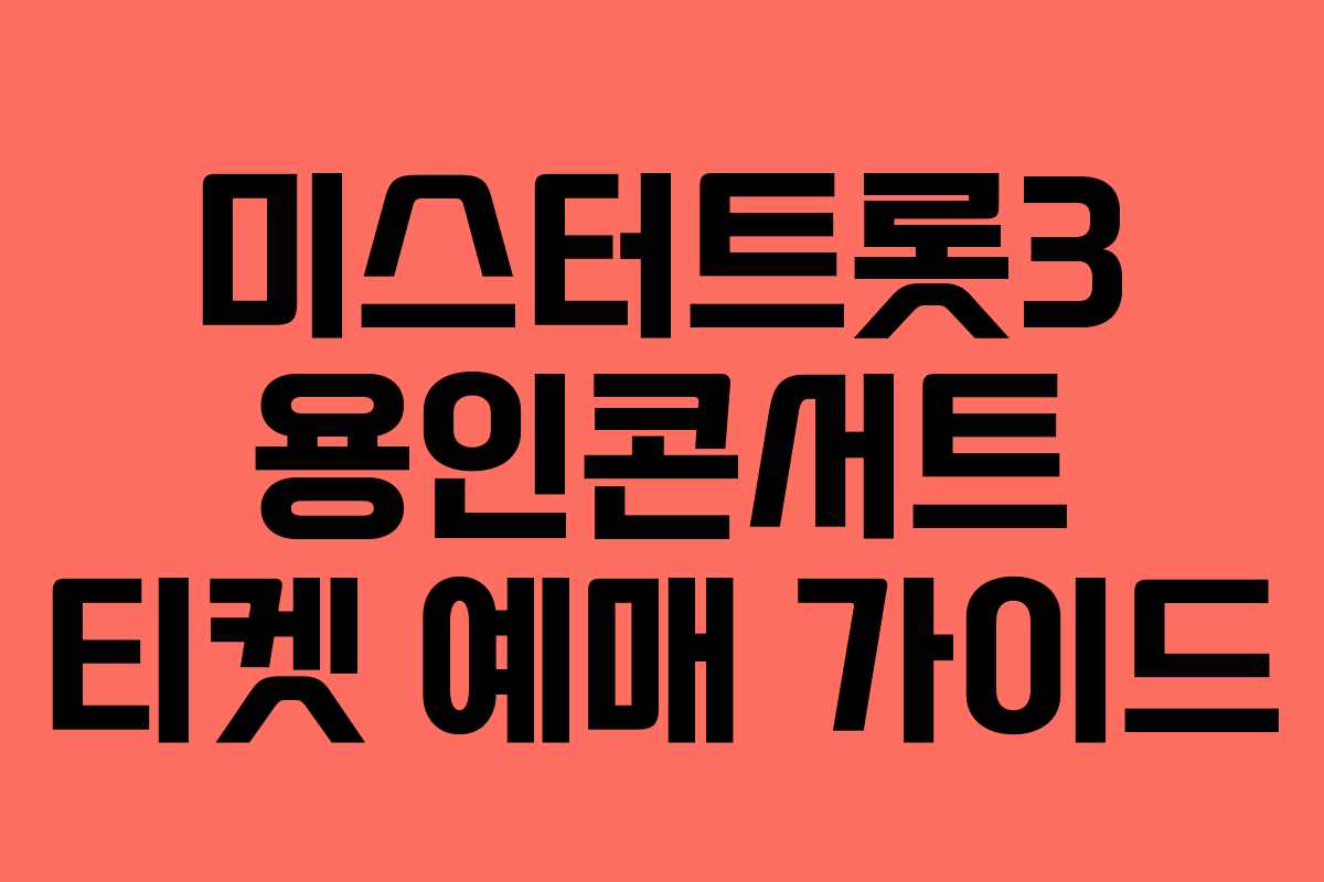 미스터트롯3 용인콘서트 티켓 예매 가이드