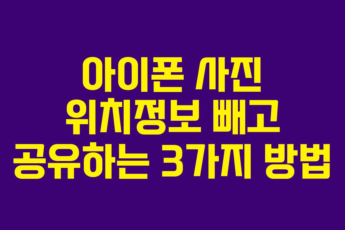 아이폰 사진 위치정보 빼고 공유하는 3가지 방법