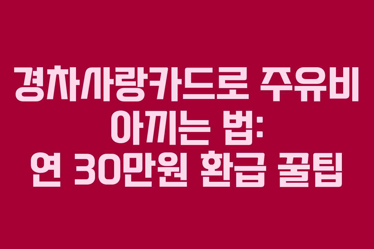 경차사랑카드로 주유비 아끼는 법: 연 30만원 환급 꿀팁