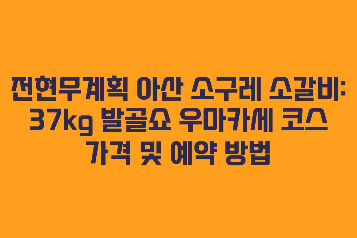 전현무계획 아산 소구레 소갈비: 37kg 발골쇼 우마카세 코스 가격 및 예약 방법