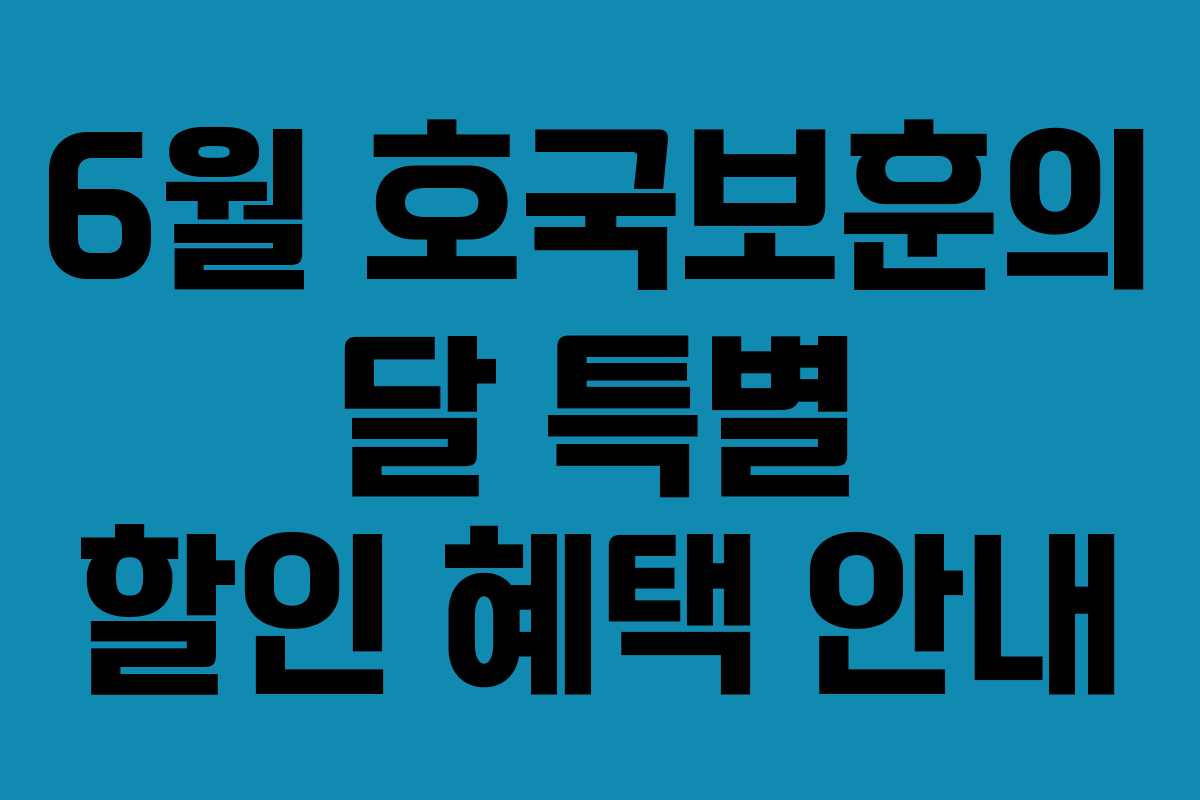 6월 호국보훈의 달 특별 할인 혜택 안내