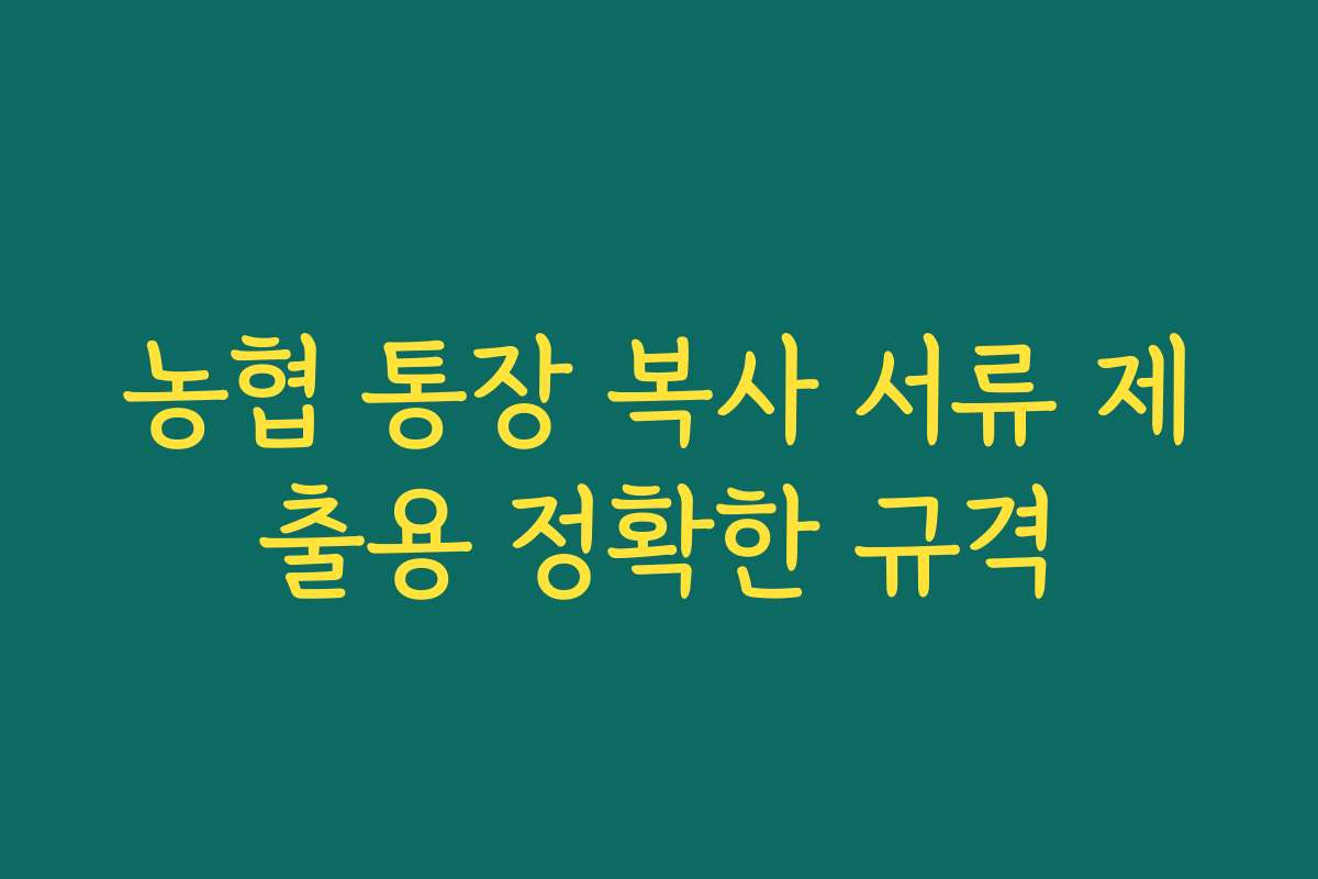 농협 통장 복사 서류 제출용 정확한 규격