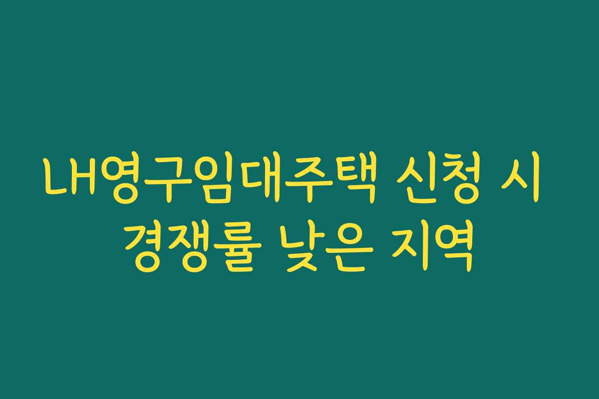 LH영구임대주택 신청 시 경쟁률 낮은 지역
