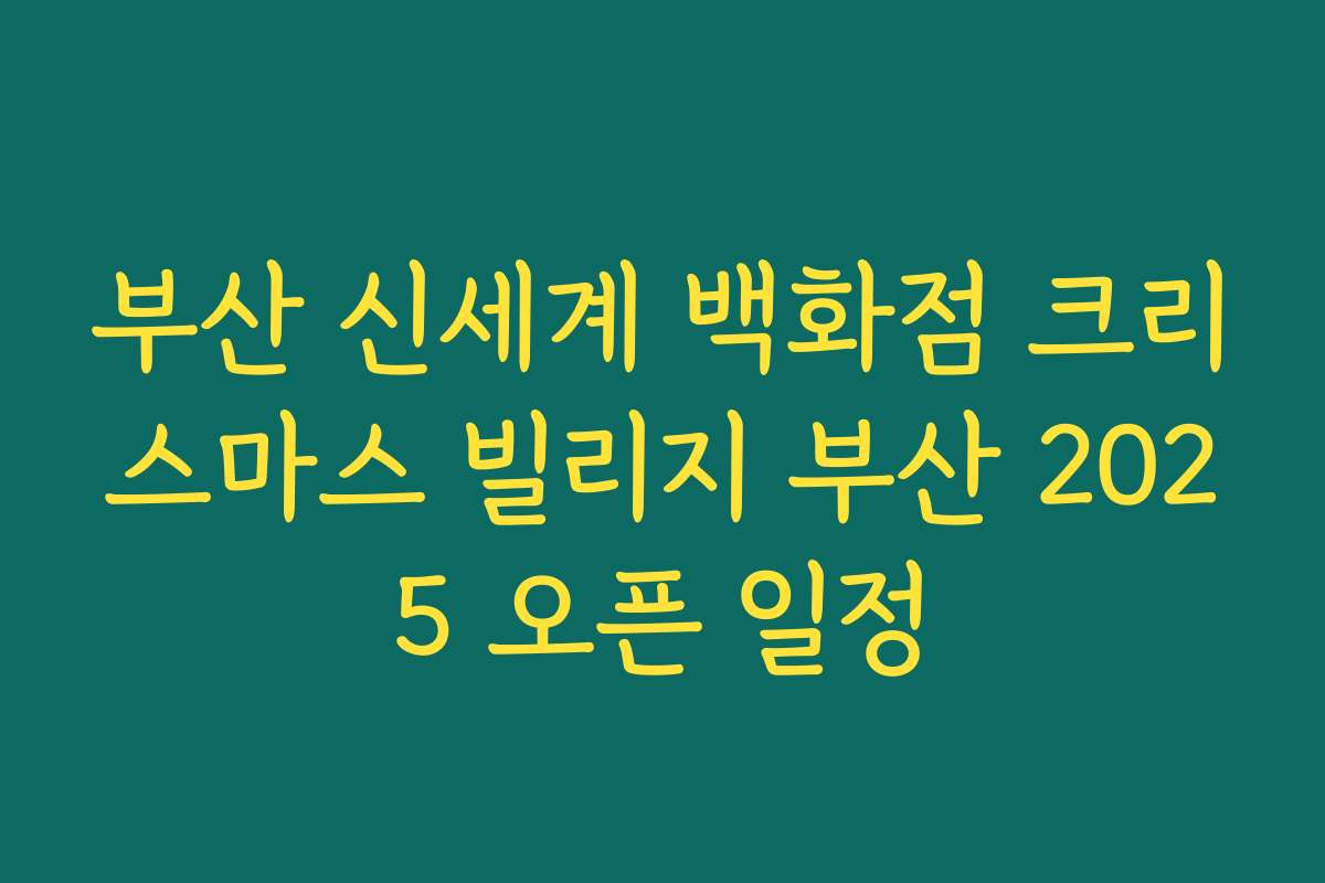 부산 신세계 백화점 크리스마스 빌리지 부산 2025 오픈 일정