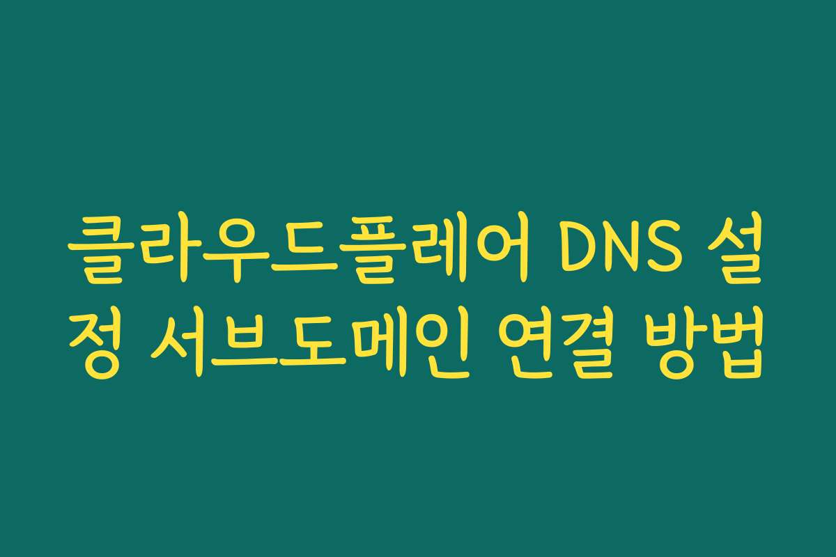 클라우드플레어 DNS 설정 서브도메인 연결 방법