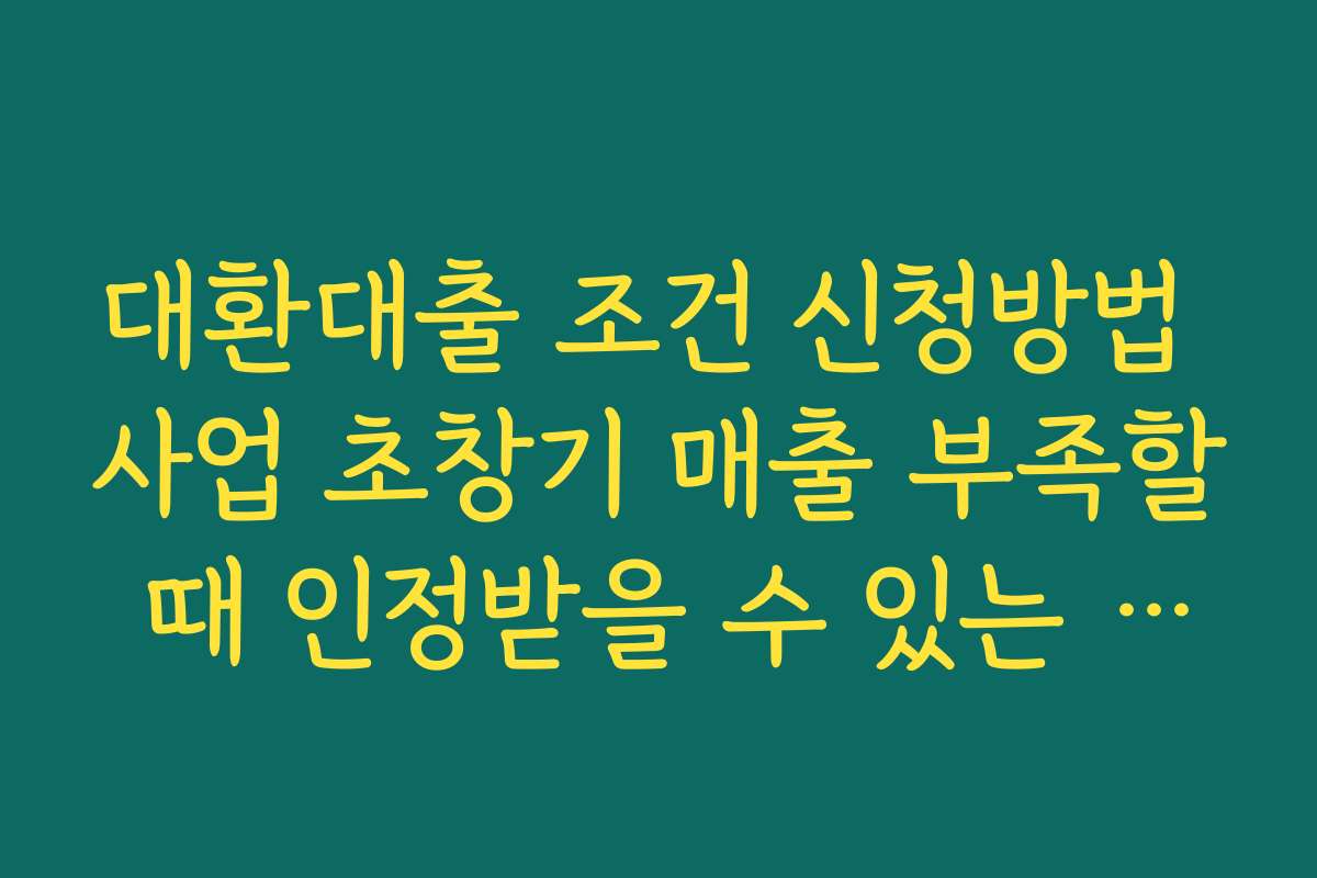 대환대출 조건 신청방법 사업 초창기 매출 부족할 때 인정받을 수 있는 소득 기준