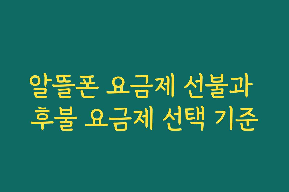 알뜰폰 요금제 선불과 후불 요금제 선택 기준
