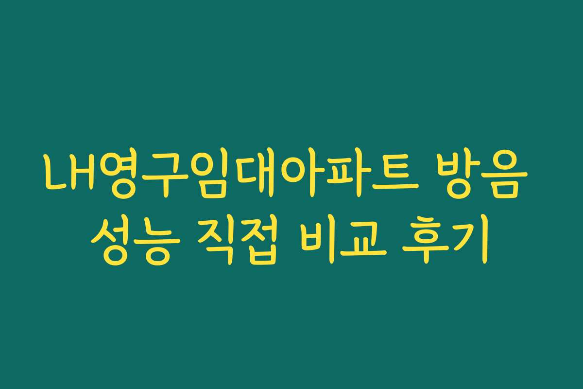 LH영구임대아파트 방음 성능 직접 비교 후기