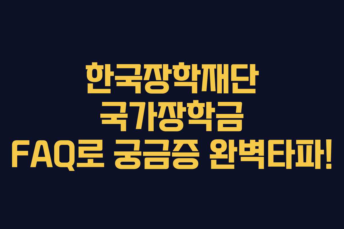 한국장학재단 국가장학금 FAQ로 궁금증 완벽타파!