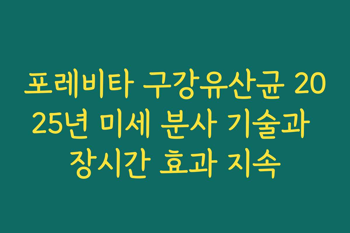 포레비타 구강유산균 2025년 미세 분사 기술과 장시간 효과 지속 포레비타 구강유산균 2025년 미세 분사 기술과 장시간 효과 지속