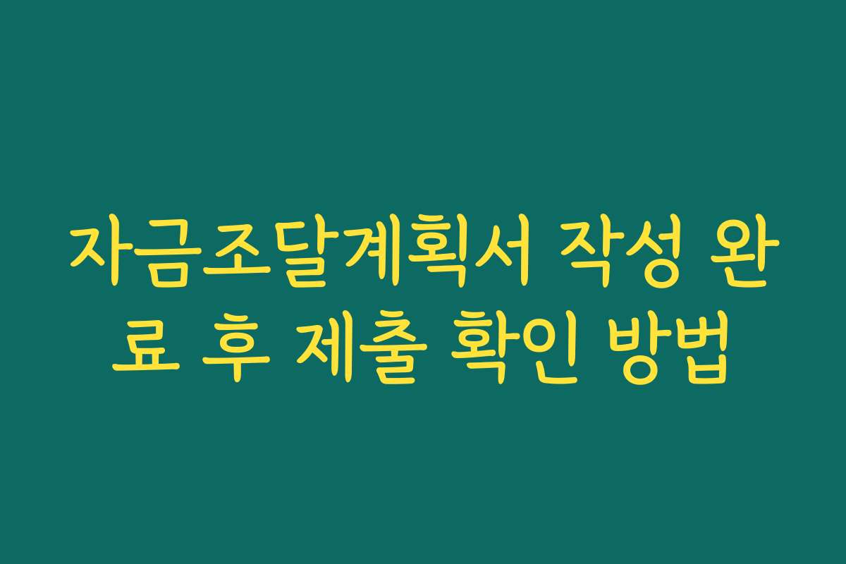 자금조달계획서 작성 완료 후 제출 확인 방법