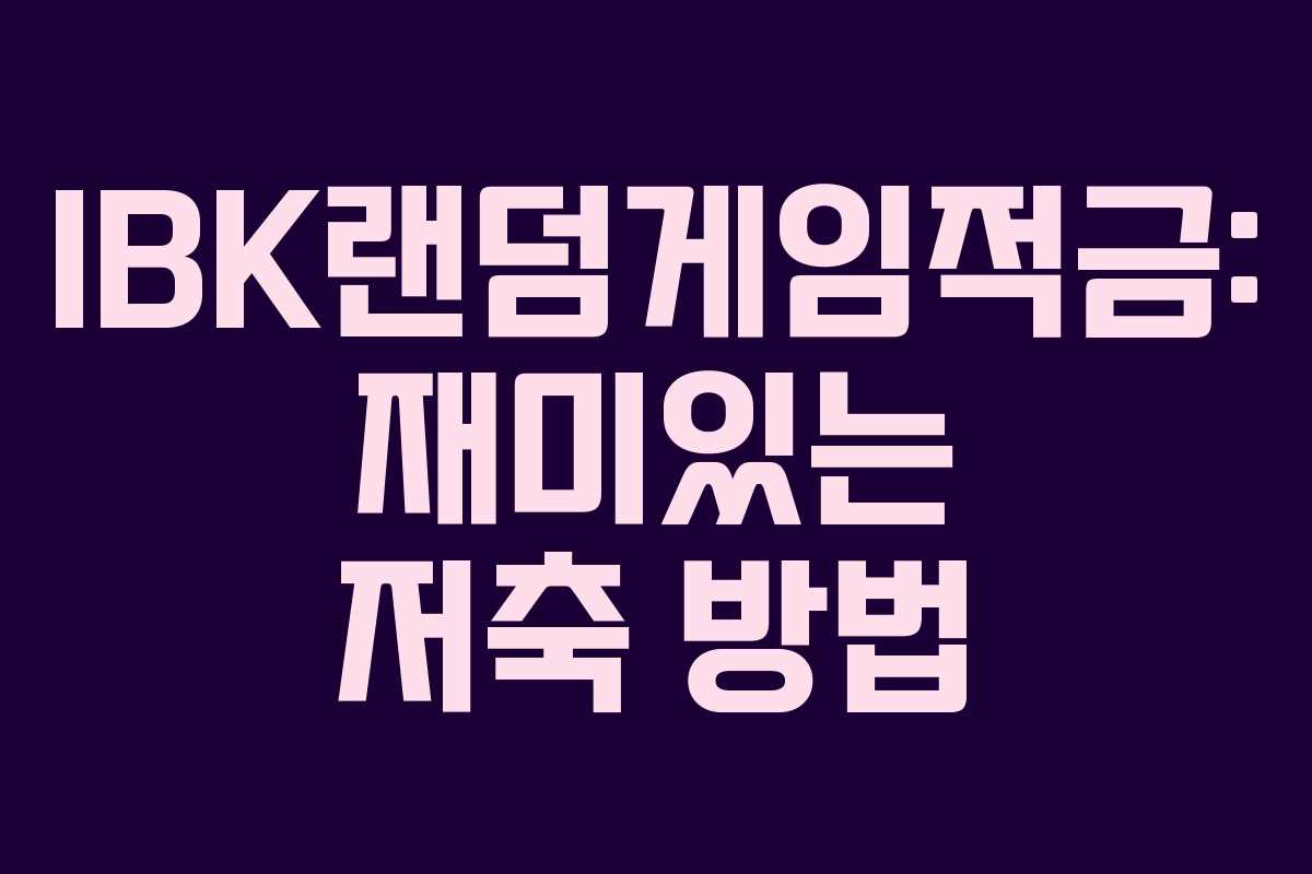 IBK랜덤게임적금: 재미있는 저축 방법