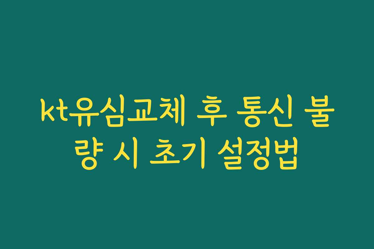 kt유심교체 후 통신 불량 시 초기 설정법