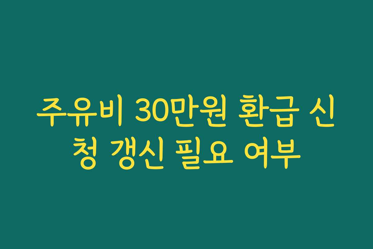 주유비 30만원 환급 신청 갱신 필요 여부