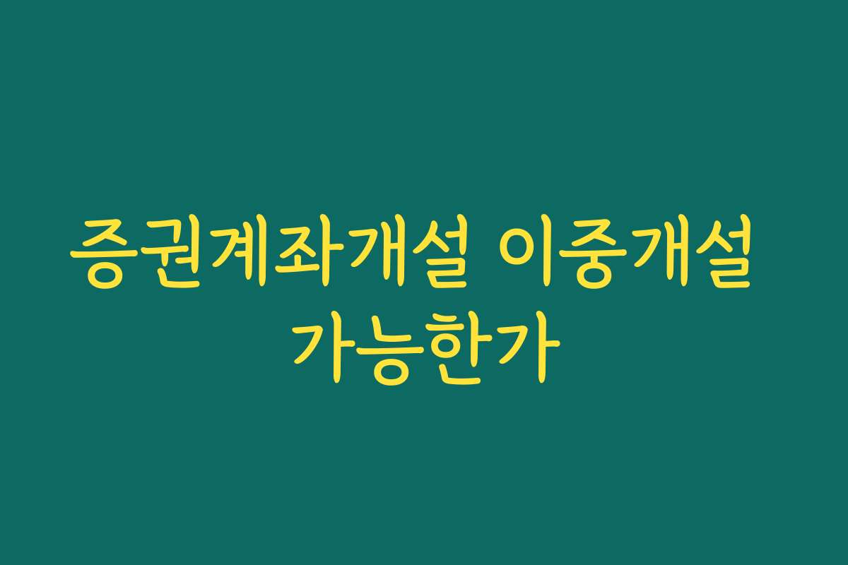 증권계좌개설 이중개설 가능한가
