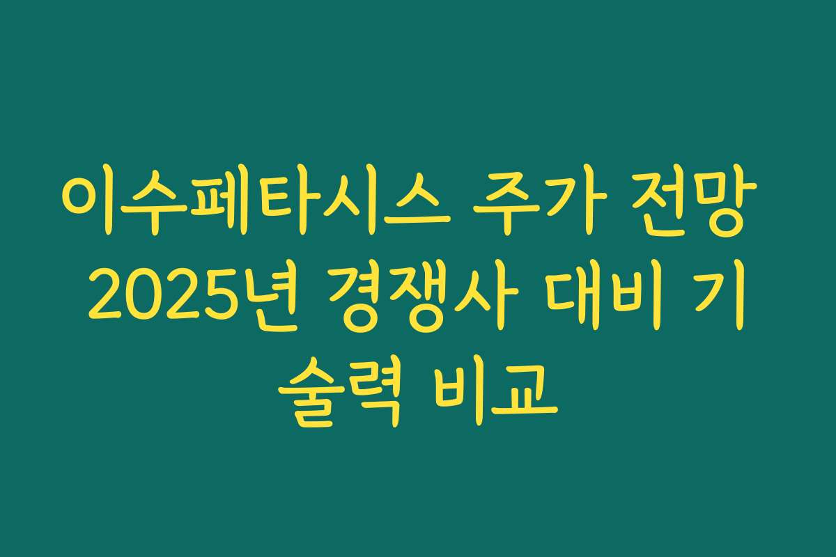 이수페타시스 주가 전망 2025년 경쟁사 대비 기술력 비교