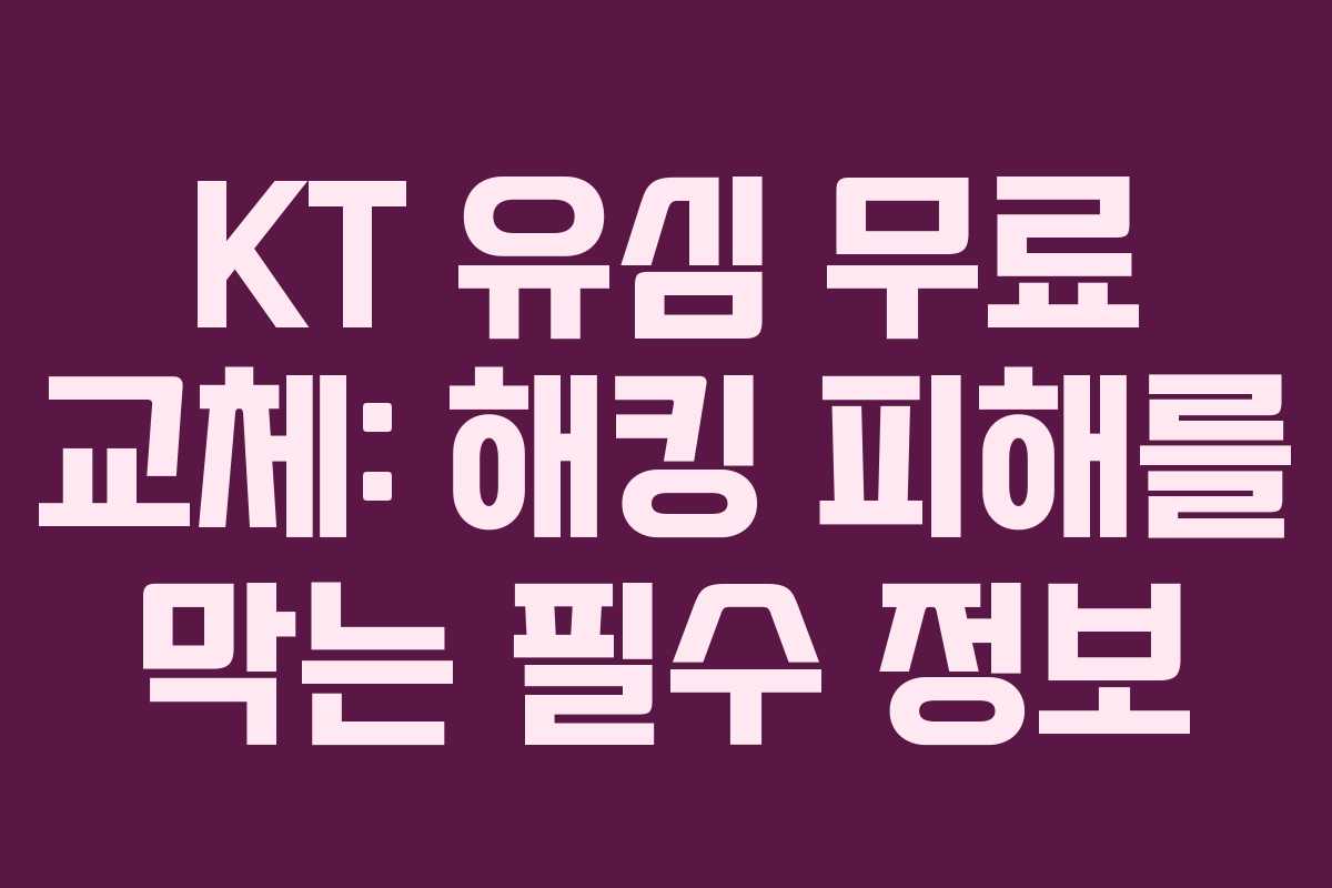 KT 유심 무료 교체: 해킹 피해를 막는 필수 정보