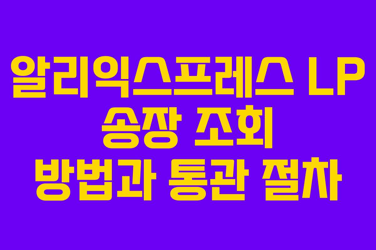 알리익스프레스 LP 송장 조회 방법과 통관 절차
