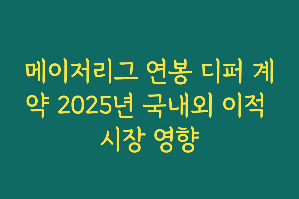 메이저리그 연봉 디퍼 계약 2025년 국내외 이적 시장 영향 메이저리그 연봉 디퍼 계약 2025년 국내외 이적 시장 영향
