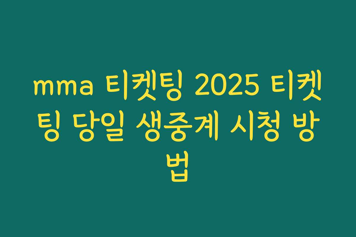 mma 티켓팅 2025 티켓팅 당일 생중계 시청 방법