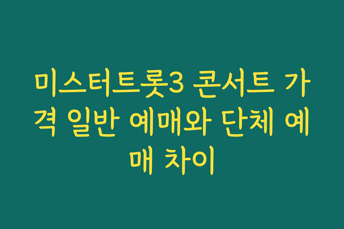 미스터트롯3 콘서트 가격 일반 예매와 단체 예매 차이