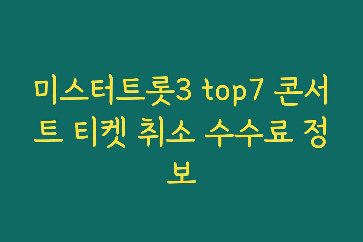 미스터트롯3 top7 콘서트 티켓 취소 수수료 정보