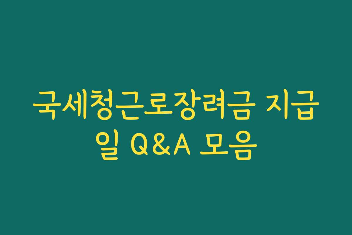 국세청근로장려금 지급일 Q&A 모음