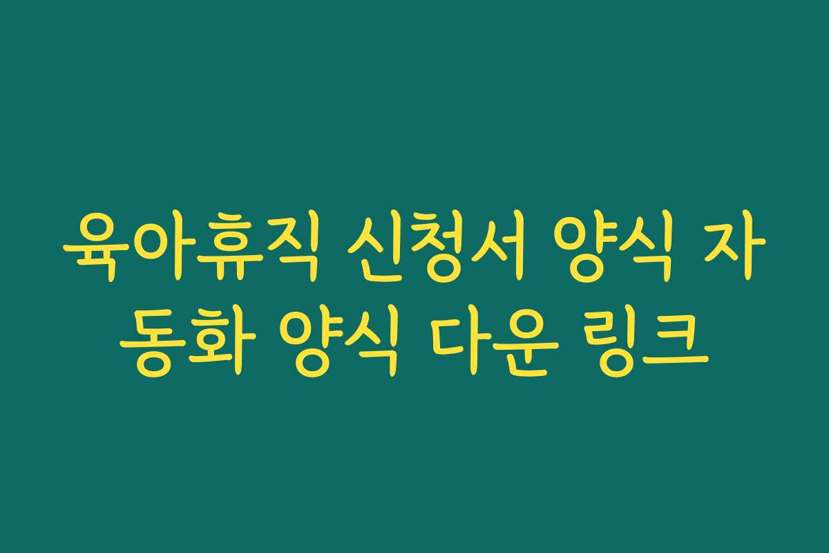 육아휴직 신청서 양식 자동화 양식 다운 링크