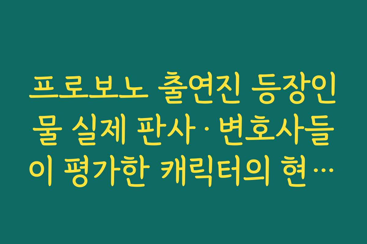 프로보노 출연진 등장인물 실제 판사·변호사들이 평가한 캐릭터의 현실성 포인트