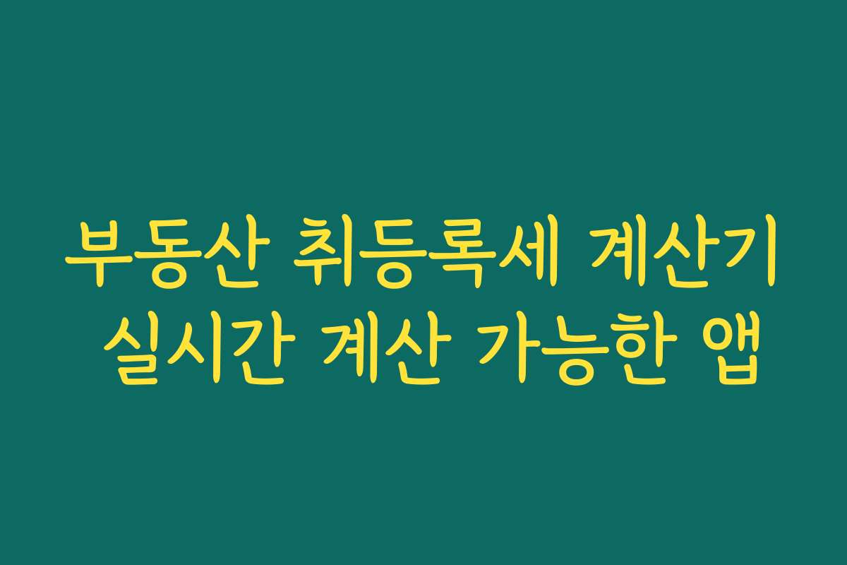 부동산 취등록세 계산기 실시간 계산 가능한 앱