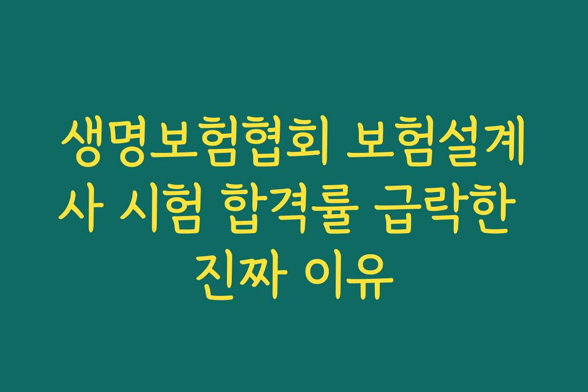 생명보험협회 보험설계사 시험 합격률 급락한 진짜 이유 생명보험협회 보험설계사 시험 합격률 급락한 진짜 이유