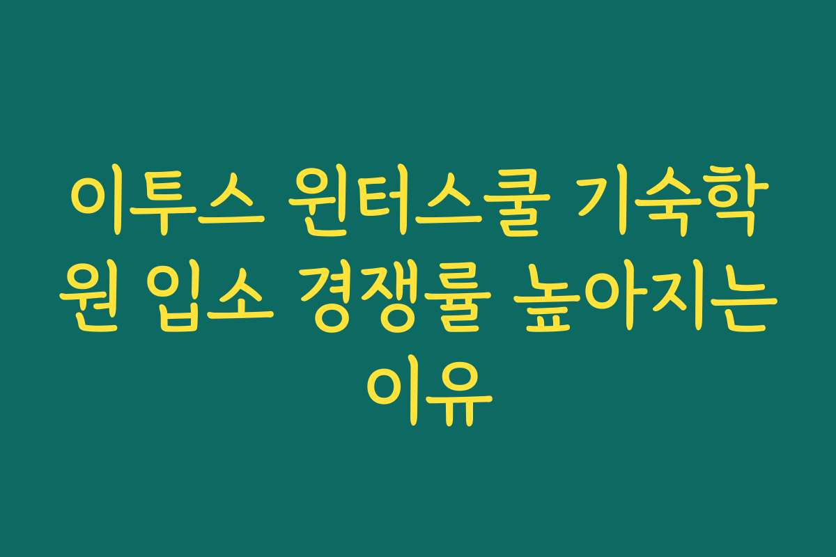 이투스 윈터스쿨 기숙학원 입소 경쟁률 높아지는 이유