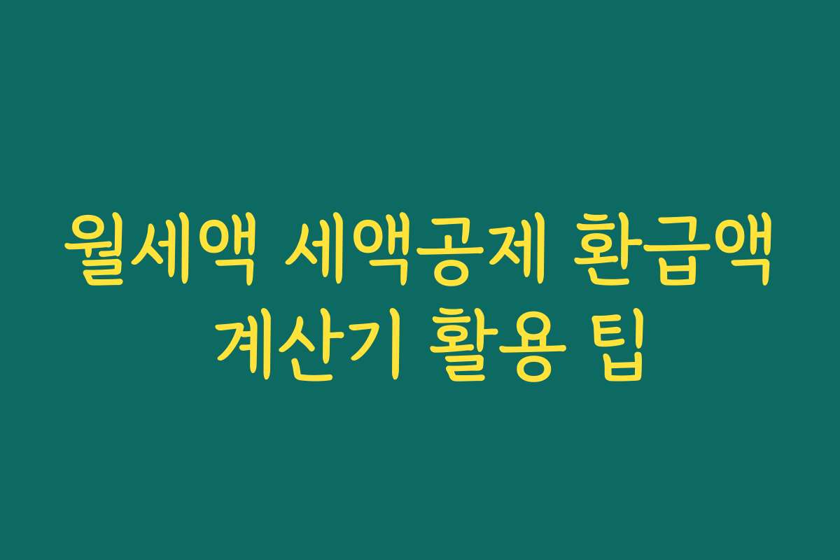 월세액 세액공제 환급액 계산기 활용 팁