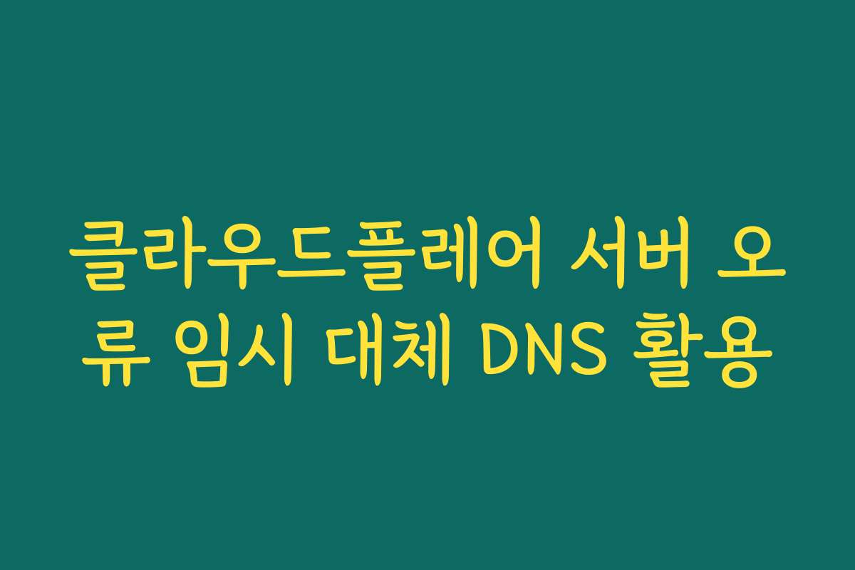 클라우드플레어 서버 오류 임시 대체 DNS 활용
