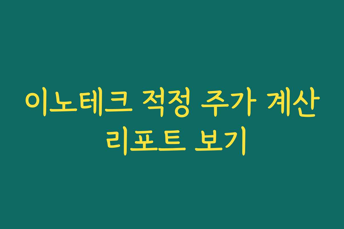 이노테크 적정 주가 계산 리포트 보기