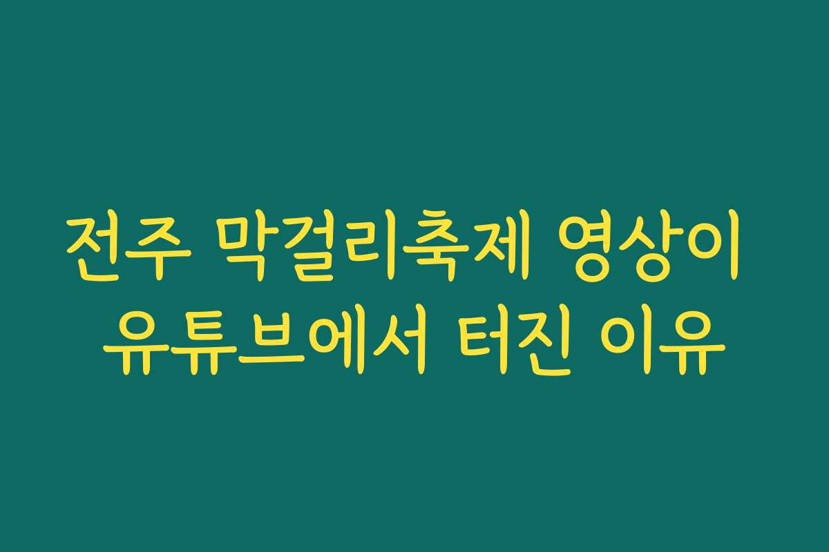전주 막걸리축제 영상이 유튜브에서 터진 이유