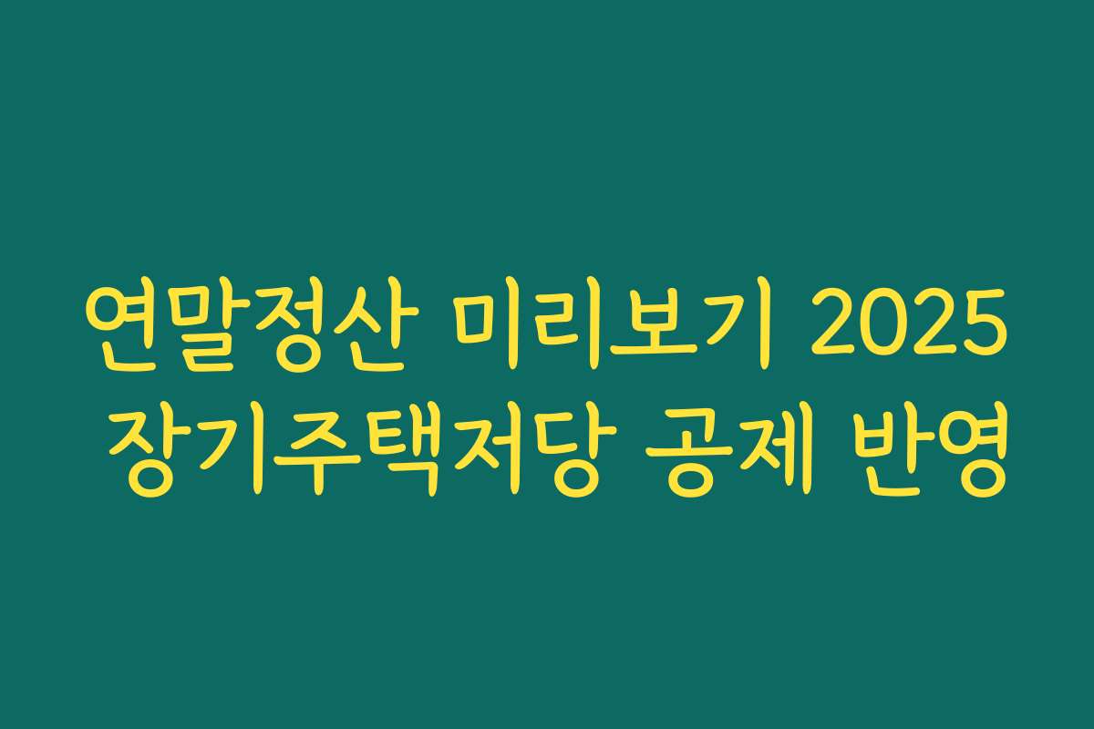 연말정산 미리보기 2025 장기주택저당 공제 반영
