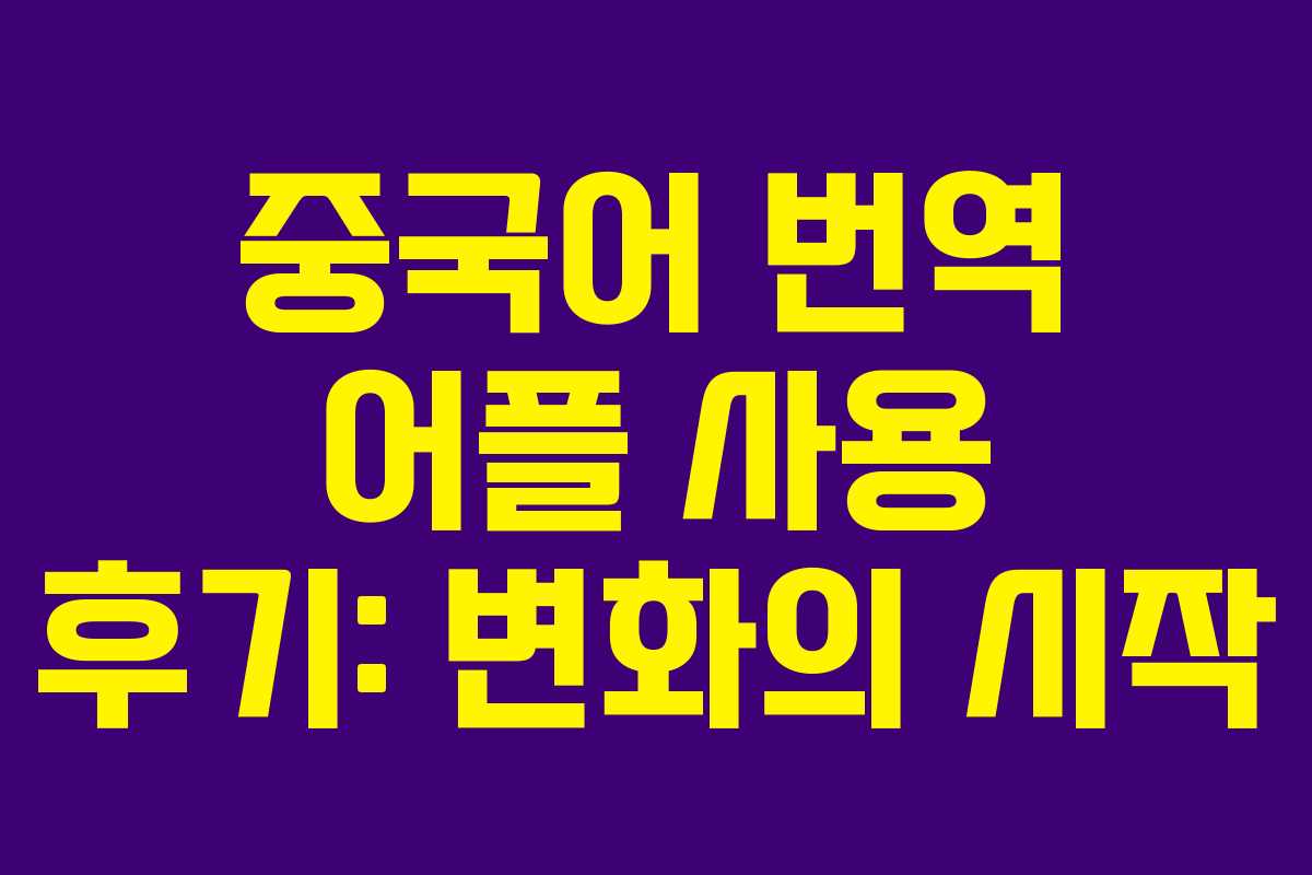 중국어 번역 어플 사용 후기: 변화의 시작