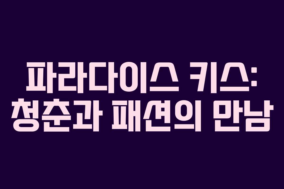 파라다이스 키스: 청춘과 패션의 만남