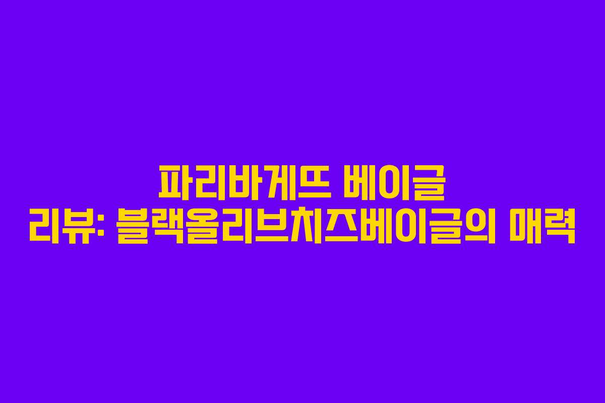 파리바게뜨 베이글 리뷰: 블랙올리브치즈베이글의 매력