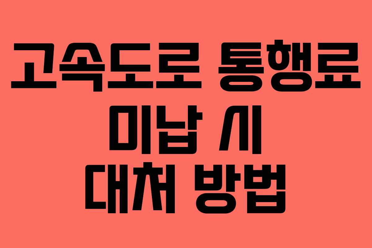 고속도로 통행료 미납 시 대처 방법