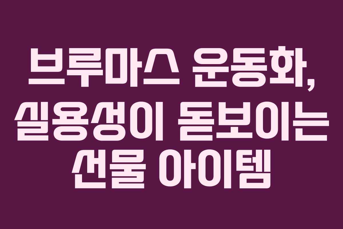 브루마스 운동화, 실용성이 돋보이는 선물 아이템