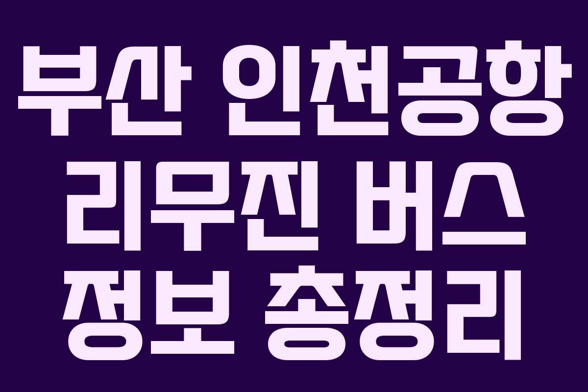 부산 인천공항 리무진 버스 정보 총정리 부산 인천공항 리무진 버스 정보 총정리